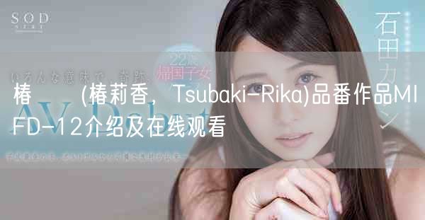 椿りか(椿莉香,Tsubaki-Rika)品番作品MIFD-12介绍及在线观看
