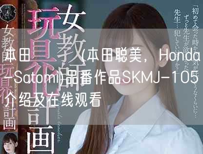 本田さとみ(本田聪美,Honda-Satomi)品番作品SKMJ-105介绍及在线观看